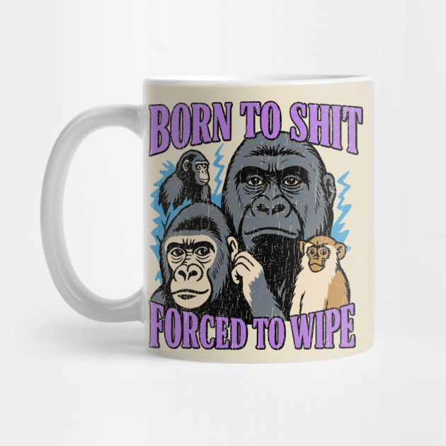 Born to Shit Forced to Wipe Absurdist Humor Meme by Anticorporati